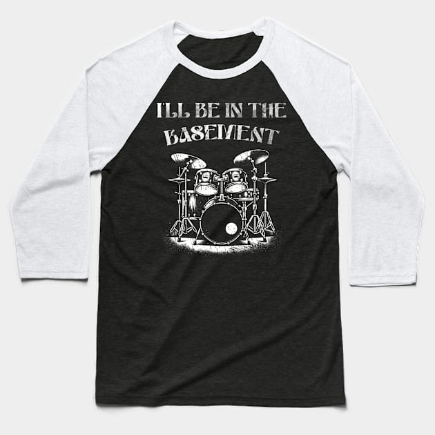 Ill be in the basement - Retro Drum Art - Percussion Player Baseball T-Shirt by Skull Riffs & Zombie Threads
